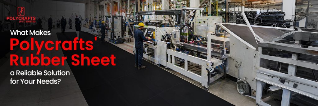 What Makes Polycrafts' Rubber Sheets a Reliable Solution for Your Needs