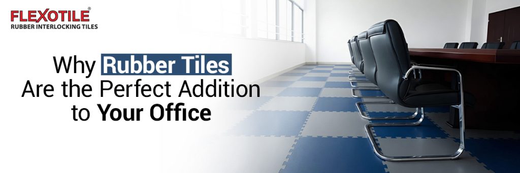 Why Rubber Tiles Are the Perfect Addition to Your Office