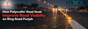 How Polycrafts’ Road Studs Improve Road Visibility on Ring Road Punjab